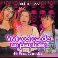 Cap. 277: Vivir cerca de un panteón ft. Ana Cuesta