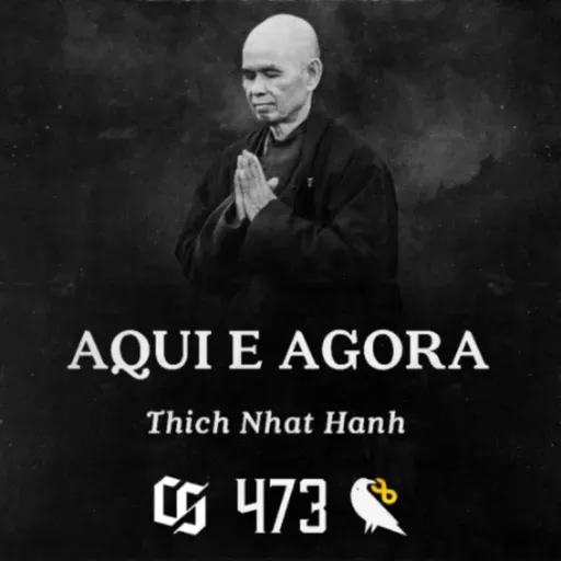 #473 - Thich Nhat Hanh - Aqui e Agora