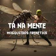 TÁ NA MENTE - EP 08 - Mosquitada Frenética