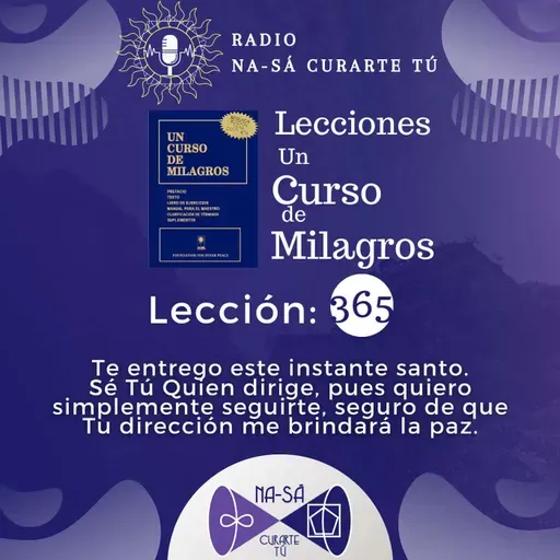 Lección 365 - UCDM - Te entrego este instante santo. Sé Tú Quien dirige, pues quiero simplemente seguirte, seguro de que Tu dirección me brindará la paz.