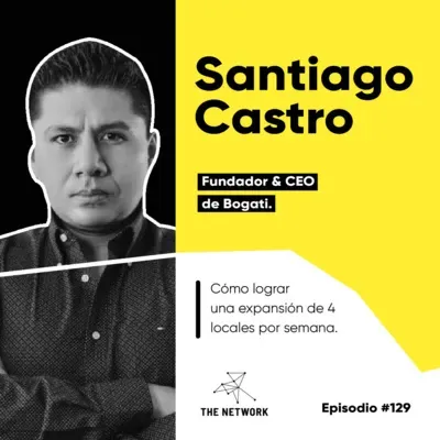 #129 - Santiago Castro, Fundador & CEO de Bogati. "Cómo lograr una expansión de 4 locales por semana."