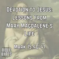 Devotion to Jesus: Lessons from Mary Magdalene’s Life
