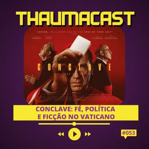 THAUMACAST #53 | CONCLAVE: FÉ, POLÍTICA E FICÇÃO NO VATICANO