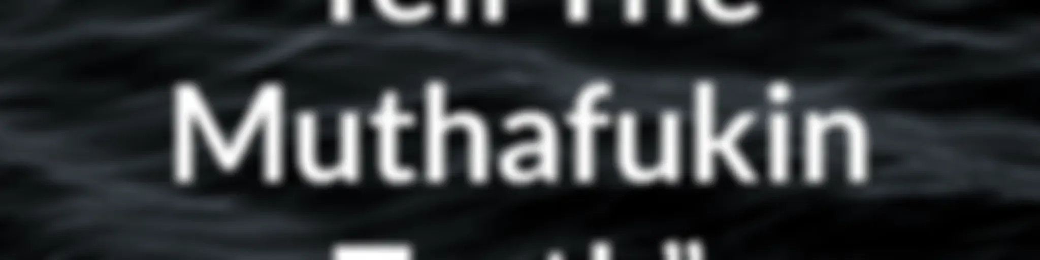 “Tell The Muthafukin Truth”