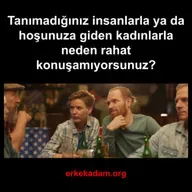 Tanımadığınız insanlarla / kadınlarla neden rahat konuşamıyorsunuz?