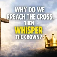 Why We Preach the Cross, but Whisper the Crown
