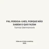 Pai, perdoa-lhes, porque não sabem o que fazem - Tomaz Germanovix