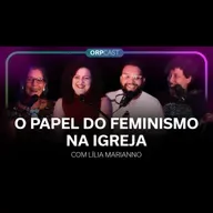 Lília Marianno - O papel do feminismo na Igreja - ORPCAST #107