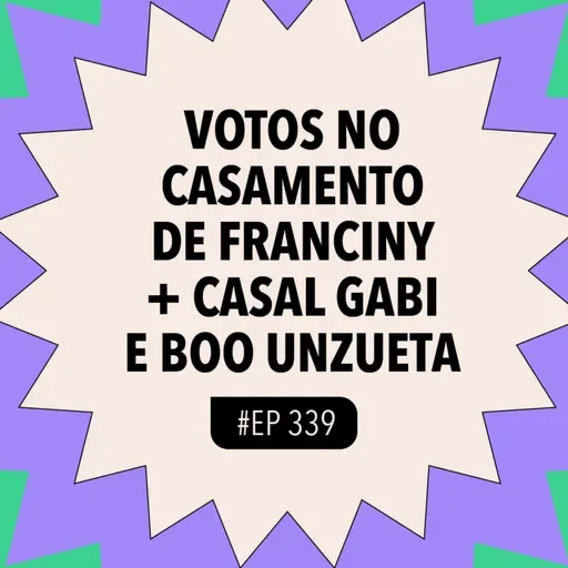 #339: Votos no casamento de Franciny + casal Gabi e Boo Unzueta com MDM DAIANE e GUI SAMPAIO