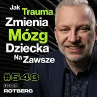 #543 Dlaczego Nie Pamiętasz Swojego Dzieciństwa? Co Się Dzieje w Głowie Osoby z ADHD? - Igor Rotberg