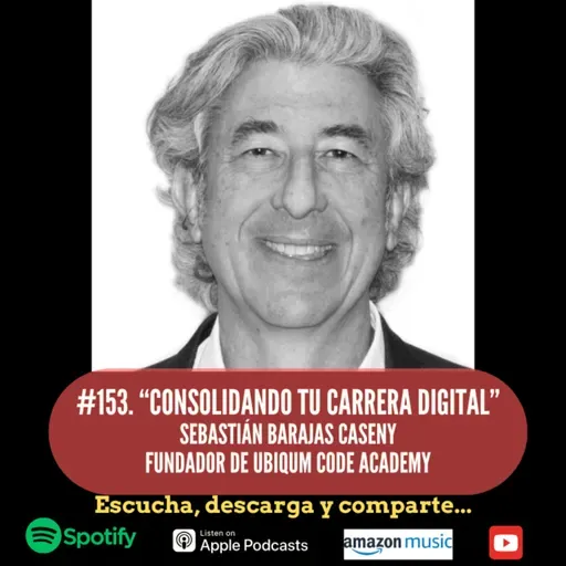 #153. Consolidando tu Carrera Digital. Sebastián Barajas Caseny. Fundador de UBIQUM Code Academy.