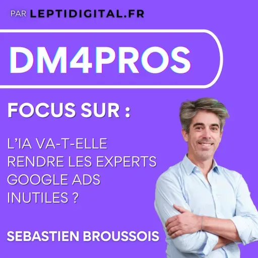 Focus #2 IA & Google Ads : les experts vont-ils devenir inutiles ? (PMax, AI Max) avec Sebastien Broussois de Resoneo