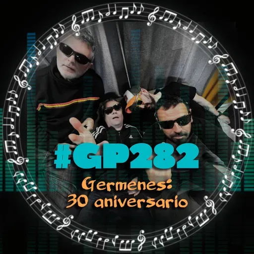 #GP282 Gérmenes cumplen 30 años (07x09)