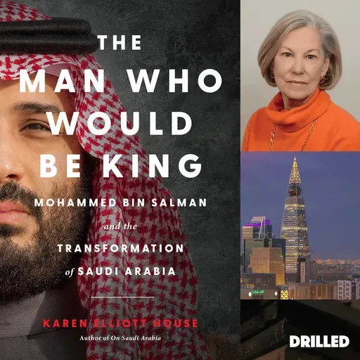 Drilling Deep: Karen House on How Saudi Arabia Has Changed Under MBS and What Those Changes Mean for the World