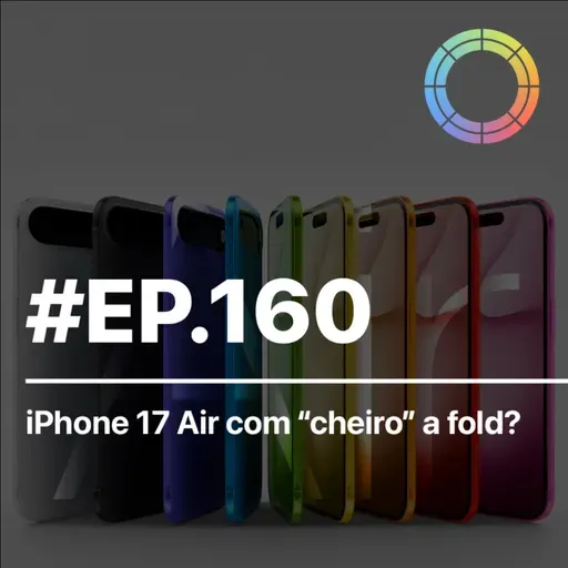 #EP.160 - iPhone 17 Air com “cheiro” a Fold?