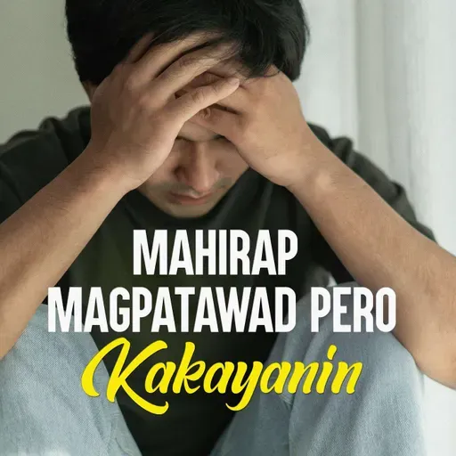 Mahirap Magpatawad Pero Kakayanin