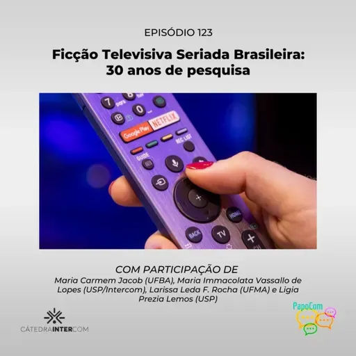 PapoCom 123 - Ficção Televisiva Seriada Brasileira: 30 anos de pesquisa (Cátedra Intercom)