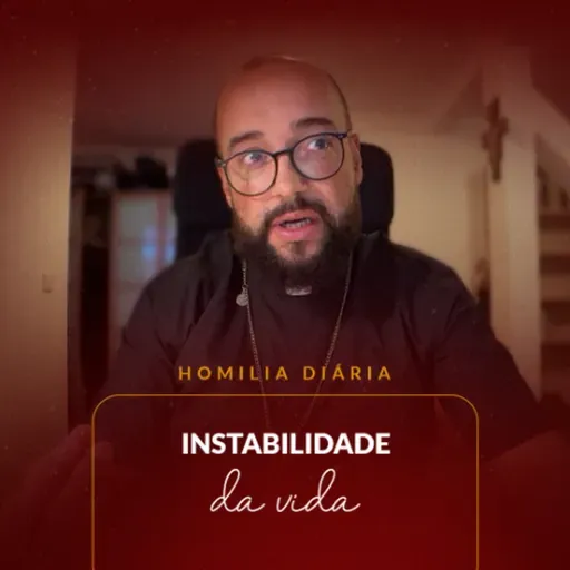 Homilia Diária - Instabilidade da vida | 2025.09.17