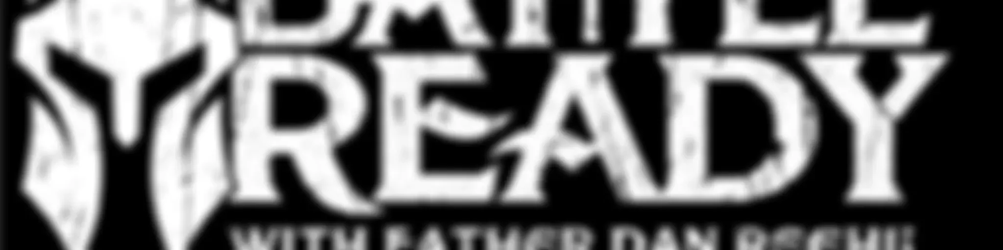 Battle Ready with Father Dan Reehil