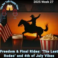 Freedom & Final Rides: ‘The Last Rodeo’ and 4th of July Vibes - 2025 Week 27