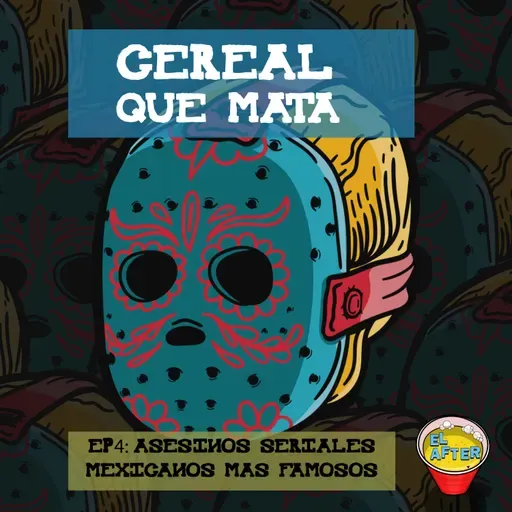 EP.4: CEREAL QUE MATA: Los asesinos seriales mexicanos mas famosos