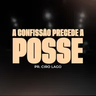 A Confissão Precede a Posse - Pr. Ciro Lago