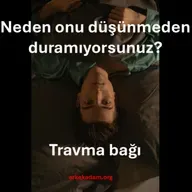 Neden onu düşünmeden duramıyorum? Toksik ilişkiler ve travma bağı