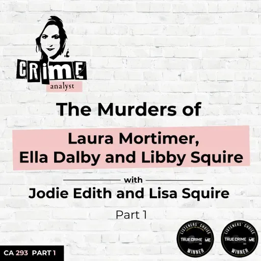 Ep 293: The Murders of Laura Mortimer, Ella Dalby and Libby Squire with Jodie Edith and Lisa Squire Part 1