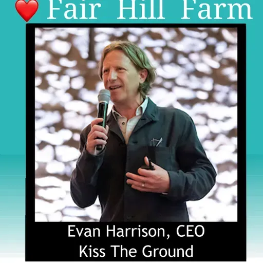 #58: Revolutionizing our Food Future Through Storytelling With Evan Harrison CEO of Kiss the Ground