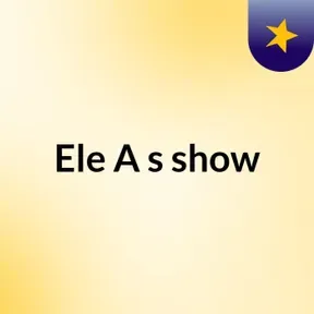 Ele A's show