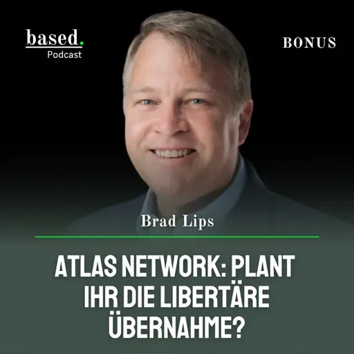 Atlas Network: Plant ihr die libertäre Übernahme, Brad Lips? (Bonus) (EN)