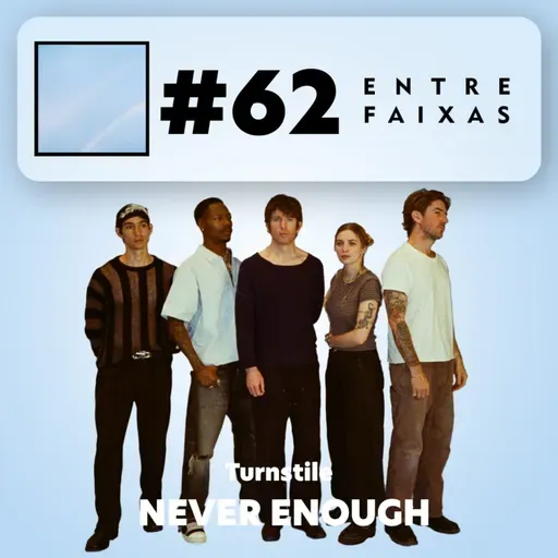 Episódio #62: Never Enough - Turnstile