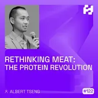 #122 - Rethinking Meat: The Protein Revolution (Albert Tseng)