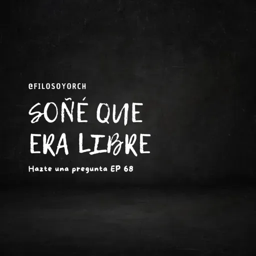 T7 E68 - Soñé que era libre
