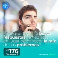176.- ¿Por qué la gente busca respuestas inmediatas en lugar de conocer la raíz de sus problemas?