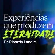 EXPERIÊNCIAS QUE PRODUZEM ETERNIDADE!