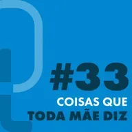 #33 - Coisas que toda mãe diz