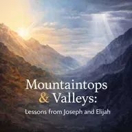 Mountaintops & Valleys: Lessons from Joseph and Elijah