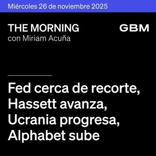 THE MORNING 26-11-25 | Fed cerca de recorte; Hassett avanza; Ucrania progresa; Alphabet sube; Alibaba sorprende; Alpek se fusiona; Bimbo impulsa innovación.