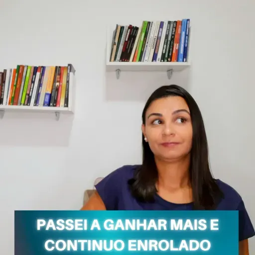 Eu passei a ganhar MAIS e continuo ENROLADO