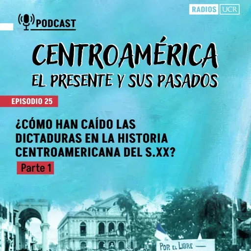 Episodio 25: ¿Cómo han caído las dictaduras en la historia centroamericana del S.XX? Parte 1