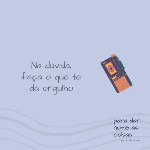 S07EP305 - Na dúvida, faça o que te dá orgulho
