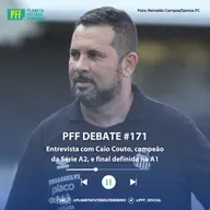 PFF DEBATE #171 - Entrevista com Caio Couto, campeão da Série A2, e final definida na A1