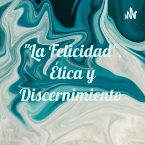 "La Felicidad", Ética y Discernimiento 