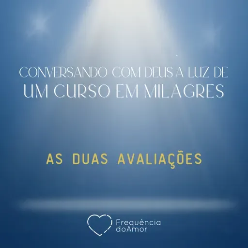 AS DUAS AVALIAÇÕES - Conversando com Deus à Luz de Um Curso em Milagres | UCEM | Na Frequência do Amor