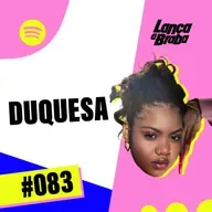 Duquesa | Podcast Lança a Braba #083