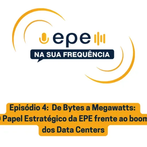 EPE na Sua Frequência - #4 De Bytes a Megawatts: O Papel Estratégico da EPE Frente ao Boom dos Data Centers