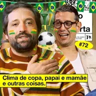 #72: CLIMA DE COPA, PAPAI E MAMÃE E OUTRAS COISAS