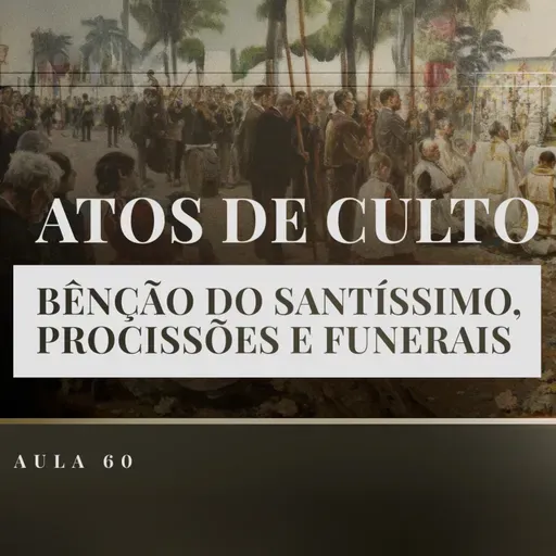 Aula 60: Catequese Tradicional | Atos de Culto (Liturgia Parte XVIII)