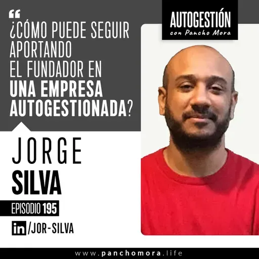#195 Jorge Silva - ¿Cómo puede seguir aportando el fundador en una empresa autogestionada?.
